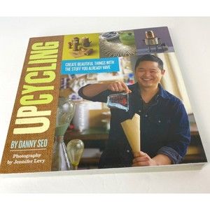 Upcycling: Create Beautiful Things with the Stuff You Already Have